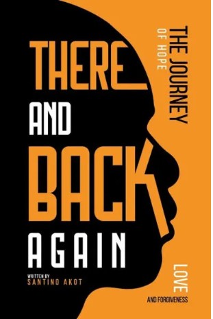 Santino Akot - There and Back Again - A Journey of Hope, Love and Forgiveness